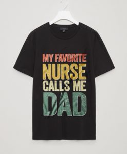 My Favorite Nurse Calls Me Dad T-Shirt