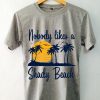 Nobody Likes a Shady Beach T-Shirt