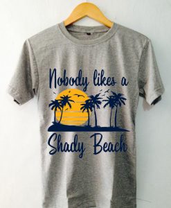 Nobody Likes a Shady Beach T-Shirt