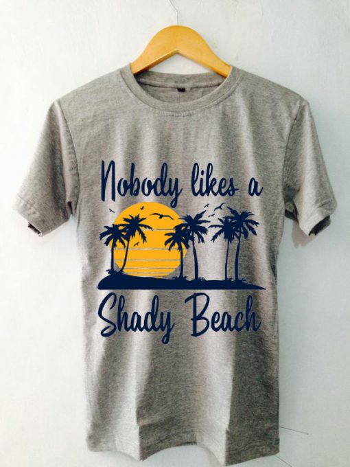 Nobody Likes a Shady Beach T-Shirt