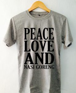 Peace Love And Nasi Goreng Tshirts