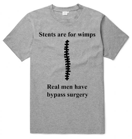 STENTS ARE FOR WIMPS T SHIRTS