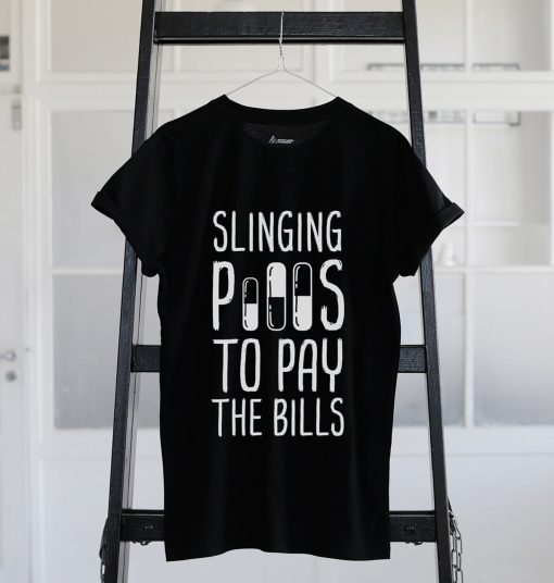 Slinging Pills To Pay The Bills T Shirts