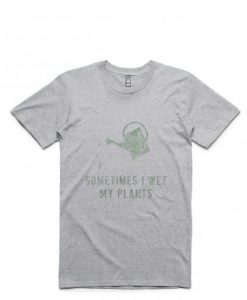 Sometimes I wet My Plants Grey T shirts