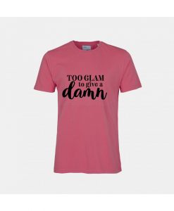 Too Glam to give a damn T-shirt