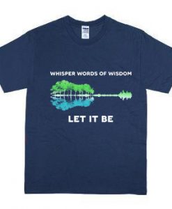 Whisper Words Of Wisdom Let It Be T-Shirt