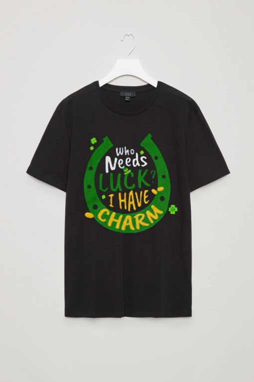 Who Needs Luck I Have Charm Shirt