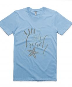 life better at the beach T shirts