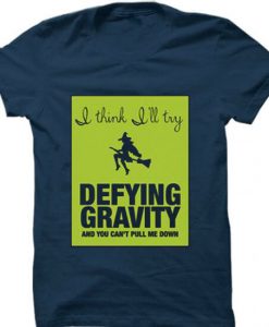 wicked I think I all defying gravity T shirts