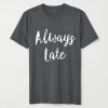 Always Late O Neck T Shirt