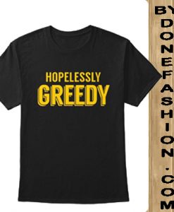 Hopelessly Greedy T-Shirt