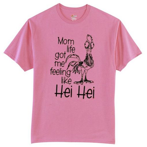 Mom Life Got Me Feeling Like Hei Hei T-Shirt