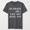 My Daughter and I Talk Shit About You Funny T Shirt