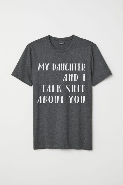 My Daughter and I Talk Shit About You Funny T Shirt