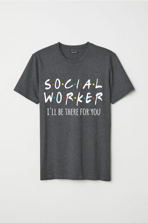 Social Worker I'll Be There For You Shirt