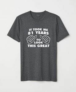 Took Me Years To Look This Good Funny Birthday T Shirt