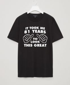 Took Me Years To Look This Good Funny BlackT Shirt