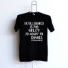 1N73LL1G3NC3 15 7H3 4B1L17Y T Shirt