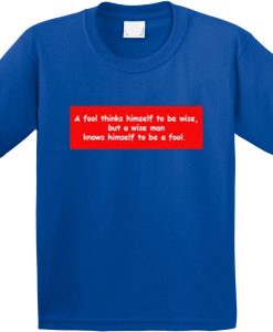 A Fool Thinks Himself To Be Wise Quotes T Shirt