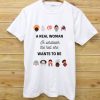 A Real Woman Is Whatever The Hell She Wants To be Woman Shirt