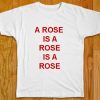 A Rose Is A Rose Is A Rose T Shirt