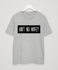 Ain’t No Wifey T Shirt