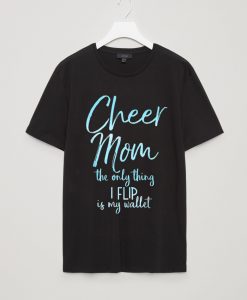 Cheer Mom the Only Thing Flip is My Wallet Shirt