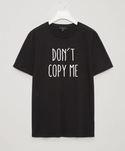 DON'T COPY TO ME T SHIRTS