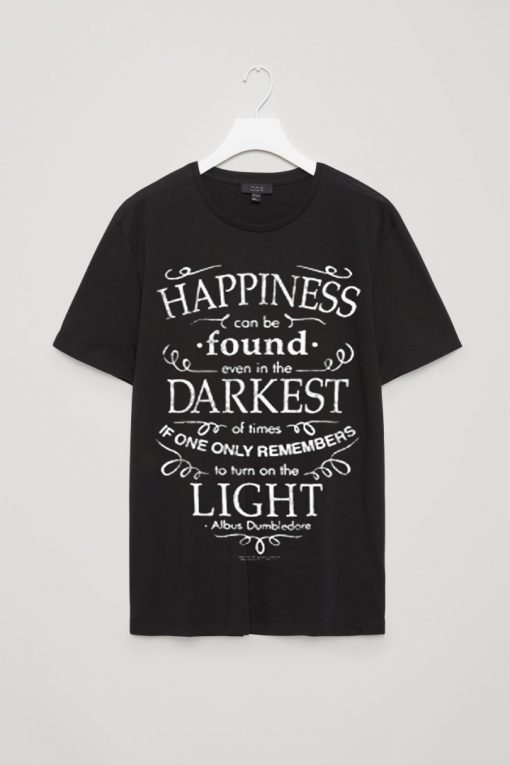 Happiness can be found even in the darkest of times t shirts