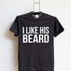 I LIKE HIS BEARD BLACK T shirts