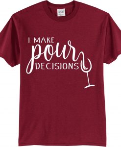 I Make Pour Decisions Shirt