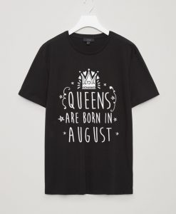 Queens are born in August - T-Shirt