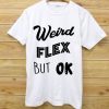 Weird Flex But Ok Meme White Tees