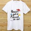 You've got friend with me white T-shirt