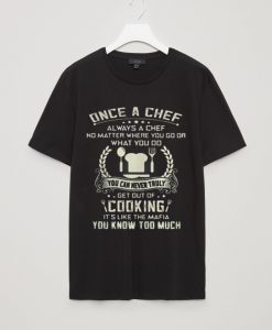 a Chef always a chef get out of cooking T Shirt