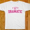 a little bit dramatic T Shirt