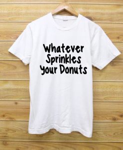 whatever sprinkles your donuts white T Shirt