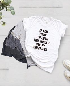 HIS HER T-SHIRT THINK IM CUTE SHIRT FUNNY WHITE T-SHIRTS