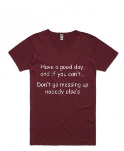 Have a good day and if you can't Red MaroonT-shirt