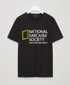 National Sarcasm Society like we need your support T-shirt