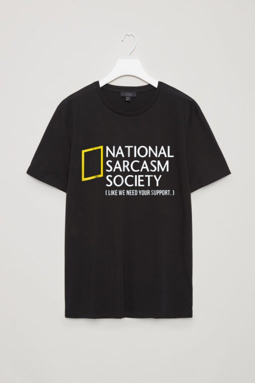 National Sarcasm Society like we need your support T-shirt