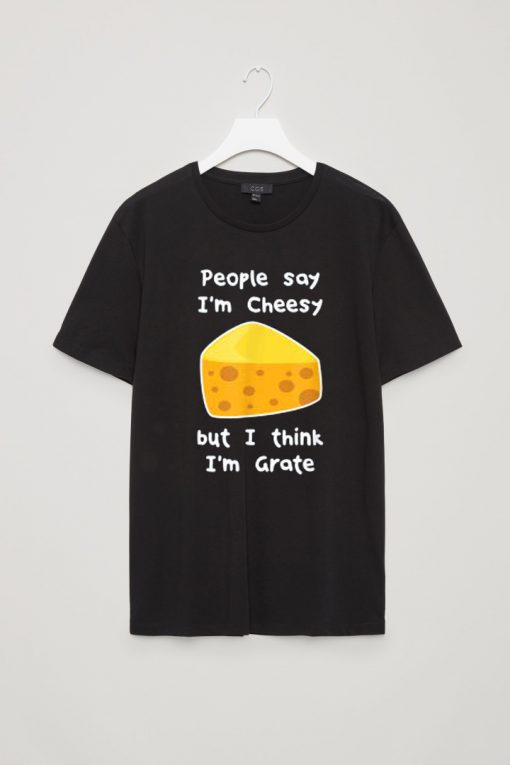 People Say I'm Cheesy Tshirts