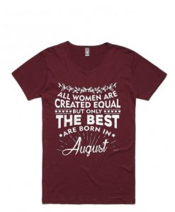 The best women are born in August MaroonT shir