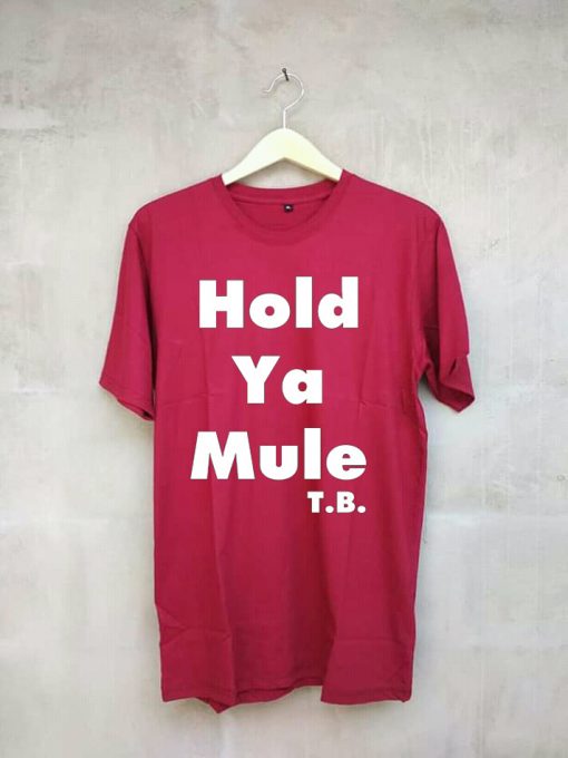 Hold ya mule MaroonT shirts