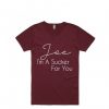 Joe Im a Sucker For You Maroon TShirt