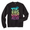 The Kids Want Acid Unisex Sweatshirts