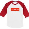 You Matter Unisex Baseball T shirts