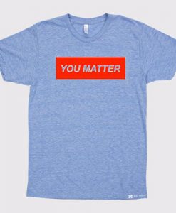 You Matter Unisex Blue tshirts