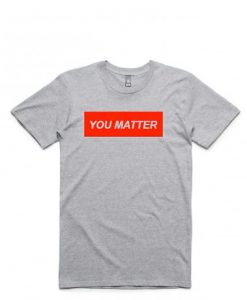 You Matter Unisex Grey tshirts