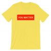 You Matter Unisex Yellow tshirts